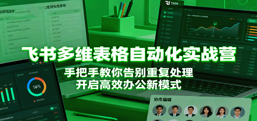 飞书多维表格自动化实战营，手把手教你告别重复处理，开启高效办公新模式-来福网创