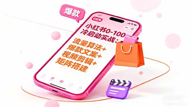 （16298期）小红书0-100冷启动实战：流量算法+爆款选品+爆款文案+视频剪辑+矩阵搭建-来福网创
