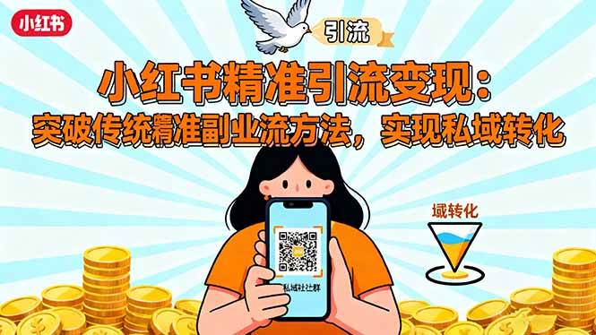 （16312期）小红书精准引流变现：突破传统副业思维，掌握精准引流方法，实现私域转化-来福网创