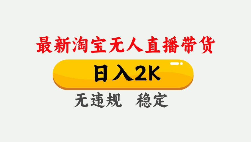 （16321期）淘宝无人直播【最新】，日入2K，独家技术，无违规无封号，可矩阵，长期…-来福网创