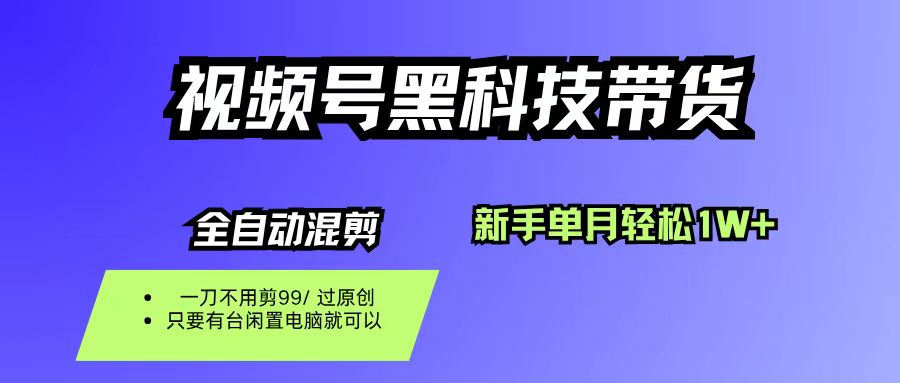 （16321期）视频号黑科技短视频带货，新手也能单月到手1W+，一刀不用剪，零投资-来福网创