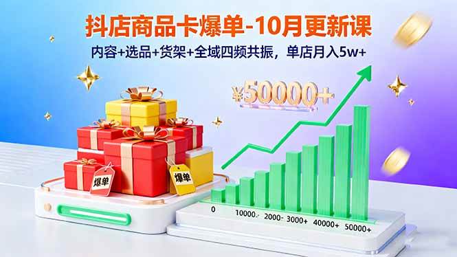 （16318期）抖店商品卡爆单-10月新课：内容+选品+货架+全域四频共振，单店月入5w+-来福网创