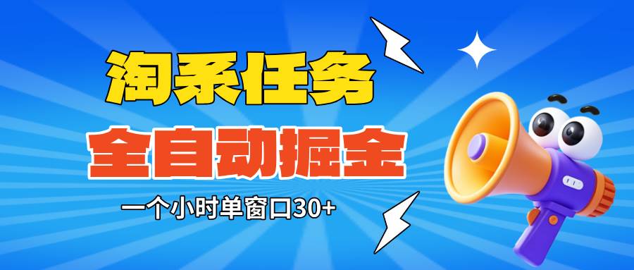 （16447期）淘系任务助手全自动掘金，单窗口一个小时30+~矩阵操作无需人工-来福网创