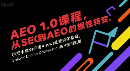 AEO 1.0 课程，从SEO到AE0的基命性转变，手把手教会你用AnswerEngineOptimization技术抢回流量（更新）-来福网创