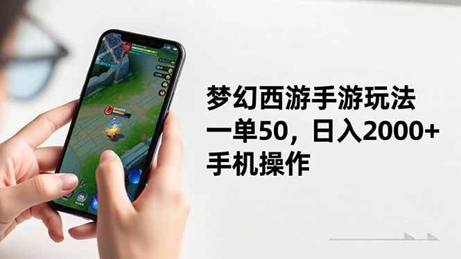 （16555期）梦幻西游手游玩法，一单50，日入2000+，手机操作-来福网创