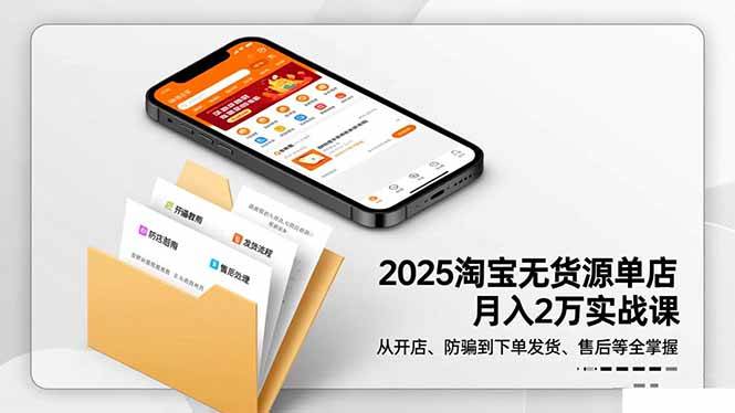 （16545期）2025淘宝无货源单店月入2万-更11月：从开店、防骗到下单发货、售后全掌握-来福网创