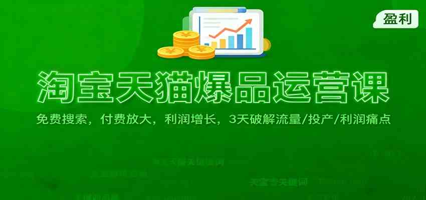 淘宝天猫爆品运营课：免费搜索，付费放大，利润增长，3 天破解流量/ 投产/利润痛点-来福网创