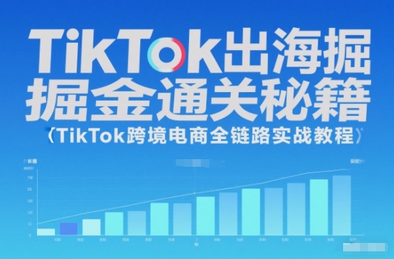 TikTok出海掘金通关秘籍，TikTok跨境电商全链路实战教程-来福网创