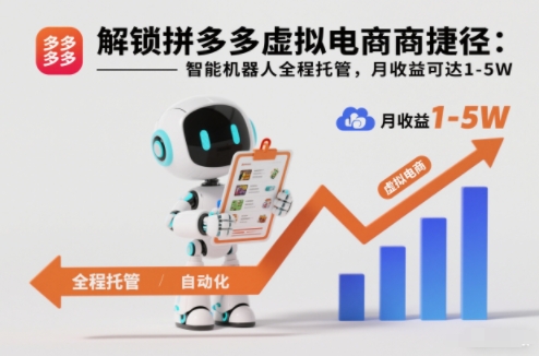 解锁拼多多虚拟电商捷径：智能机器人全程托管，月收益可达1-5W【揭秘】-来福网创